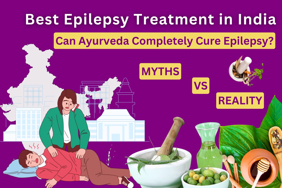 Best Epilepsy Treatment in India: Can Ayurveda Completely Cure Epilepsy? Myths vs. Reality