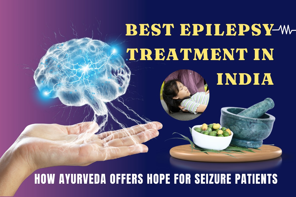 Best Epilepsy Treatment in India: How Ayurveda Offers Hope for Seizure Patients 