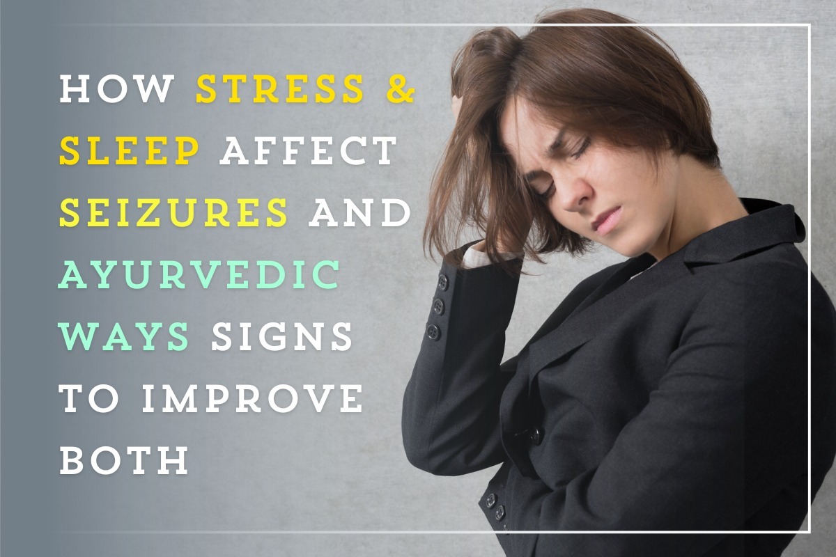  How Stress & Sleep Affect Seizures — And Ayurvedic Ways to Improve Both